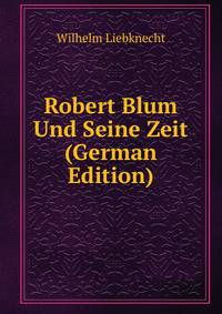 Robert Blum Und Seine Zeit (German Edition)