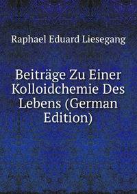 Beitrage Zu Einer Kolloidchemie Des Lebens (German Edition)