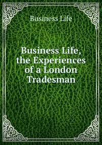 Business Life, the Experiences of a London Tradesman