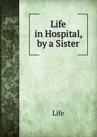 Life in Hospital, by a Sister
