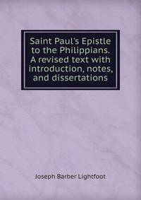 Saint Paul's Epistle to the Philippians. A revised text with introduction, notes, and dissertations