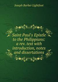 Saint Paul's Epistle to the Philippians: a rev. text with introduction, notes and dissertations