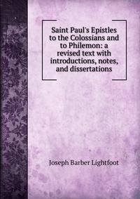 Saint Paul's Epistles to the Colossians and to Philemon: a revised text with introductions, notes, and dissertations