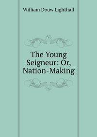 The Young Seigneur: Or, Nation-Making
