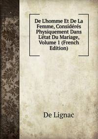 De L'homme Et De La Femme, Consid?r?s Physiquement Dans L'?tat Du Mariage, Volume 1 (French Edition)
