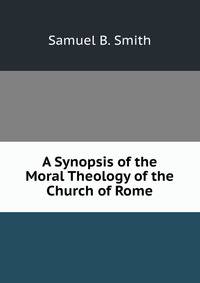 A Synopsis of the Moral Theology of the Church of Rome