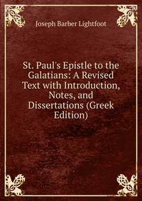 St. Paul's Epistle to the Galatians: A Revised Text with Introduction, Notes, and Dissertations (Greek Edition)