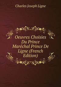 Oeuvres Choisies Du Prince Marechal Prince De Ligne (French Edition)