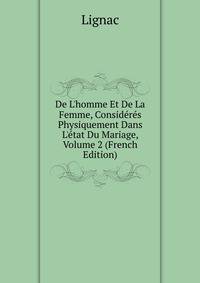 De L'homme Et De La Femme, Consid?r?s Physiquement Dans L'?tat Du Mariage, Volume 2 (French Edition)