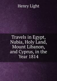 Travels in Egypt, Nubia, Holy Land, Mount Libanon, and Cyprus, in the Year 1814