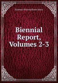 Biennial Report, Volumes 2-3