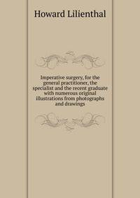 Imperative surgery, for the general practitioner, the specialist and the recent graduate with numerous original illustrations from photographs and drawings
