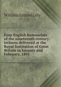 Four English humourists of the nineteenth century: lectures delivered at the Royal Institution of Great Britain in January and February, 1895