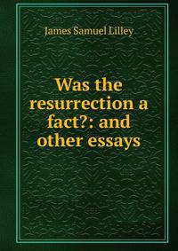 Was the resurrection a fact?: and other essays