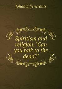 Spiritism and religion. "Can you talk to the dead?"