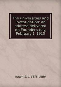 The universities and investigation: an address delivered on Founder's day, February 1, 1915