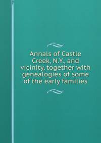 Annals of Castle Creek, N.Y., and vicinity, together with genealogies of some of the early families