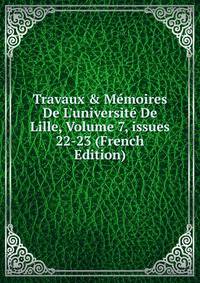 Travaux &amp; M?moires De L'universit? De Lille, Volume 7, issues 22-23 (French Edition)