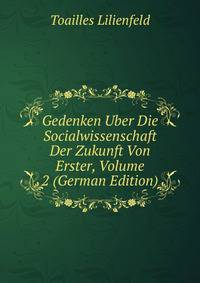 Gedenken Uber Die Socialwissenschaft Der Zukunft Von Erster, Volume 2 (German Edition)