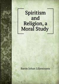 Spiritism and Religion, a Moral Study .