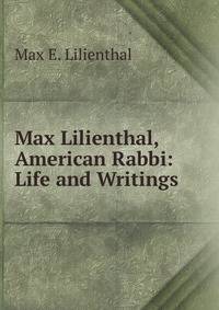 Max Lilienthal, American Rabbi: Life and Writings