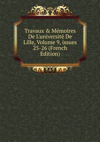 Travaux &amp; M?moires De L'universit? De Lille, Volume 9, issues 25-26 (French Edition)