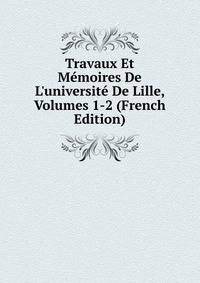 Travaux Et M?moires De L'universit? De Lille, Volumes 1-2 (French Edition)