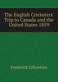 The English Cricketers' Trip to Canada and the United States 1859