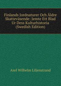 Finlands Jordnaturer Och Aldre Skattevasende: Jemte Ett Blad Ur Dess Kulturhistoria (Swedish Edition)