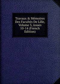 Travaux &amp; M?moires Des Facult?s De Lille, Volume 3, issues 10-14 (French Edition)