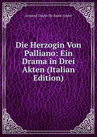 Die Herzogin Von Palliano: Ein Drama in Drei Akten (Italian Edition)