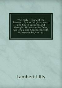 The Early History of the Southern States: Virginia, North and South Carolina, and Georgia : Illustrated by Tales, Sketches, and Anecdotes, with Numerous Engravings