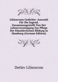 Liliencrons Gedichte: Auswahl Fur Die Jugend. Zusammengestellt Von Der Lehrervereinigung Zur Pflege Der Kunstlerischen Bildung in Hamburg (German Edition)
