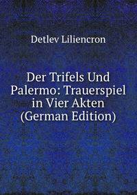 Der Trifels Und Palermo: Trauerspiel in Vier Akten (German Edition)