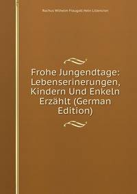 Frohe Jungendtage: Lebenserinerungen, Kindern Und Enkeln Erzahlt (German Edition)