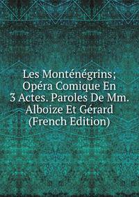 Les Montenegrins; Opera Comique En 3 Actes. Paroles De Mm. Alboize Et Gerard (French Edition)
