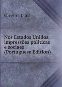 Nos Estados Unidos, impressoes politicas e sociaes (Portuguese Edition)