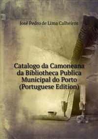 Catalogo da Camoneana da Bibliotheca Publica Municipal do Porto (Portuguese Edition)