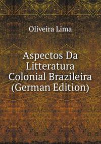 Aspectos Da Litteratura Colonial Brazileira (German Edition)