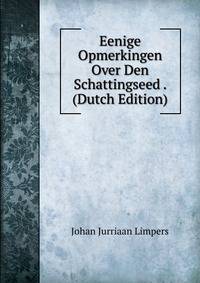 Eenige Opmerkingen Over Den Schattingseed . (Dutch Edition)