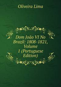 Dom Joao VI No Brazil: 1808-1821, Volume 1 (Portuguese Edition)