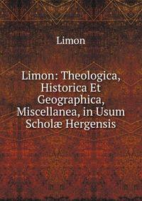 Limon: Theologica, Historica Et Geographica, Miscellanea, in Usum Schol? Hergensis