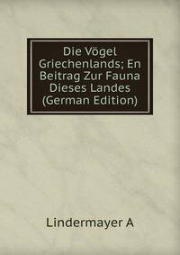 Die Vogel Griechenlands; En Beitrag Zur Fauna Dieses Landes (German Edition)