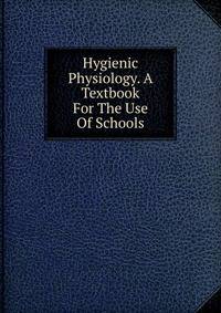 Hygienic Physiology. A Textbook For The Use Of Schools