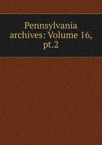 Pennsylvania archives: Volume 16, pt.2