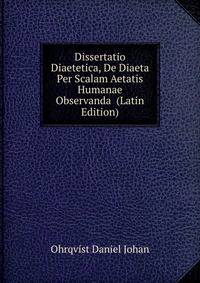 Dissertatio Diaetetica, De Diaeta Per Scalam Aetatis Humanae Observanda (Latin Edition)