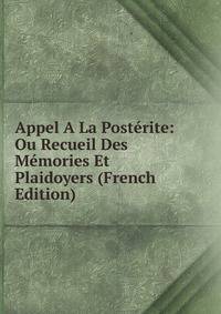 Appel A La Posterite: Ou Recueil Des Memories Et Plaidoyers (French Edition)