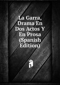 La Garra, Drama En Dos Actos Y En Prosa (Spanish Edition)