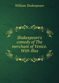 Shakespeare's comedy of The merchant of Venice. With illus