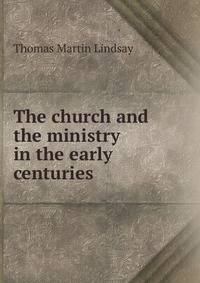 The church and the ministry in the early centuries